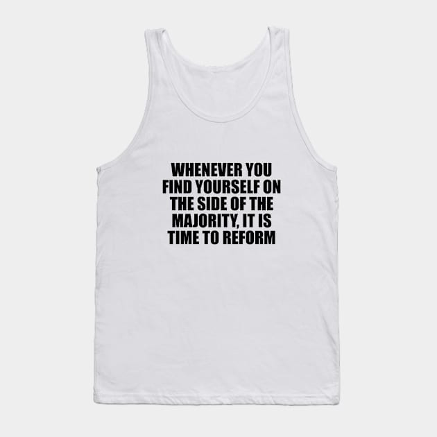 Whenever you find yourself on the side of the majority, it is time to reform Tank Top by D1FF3R3NT